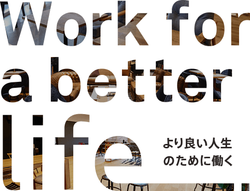 Work for a better life 新たなワークスタイル・ライフスタイルを実現する場